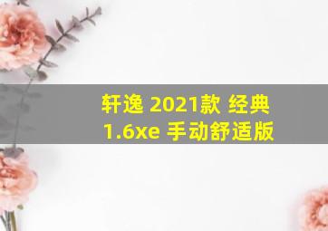 轩逸 2021款 经典 1.6xe 手动舒适版